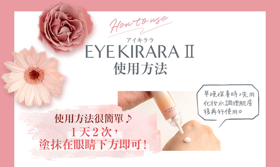 『EYE KIRARA II』使用方法 使用方法很簡單♪1天2次，塗抹在眼睛下方即可！